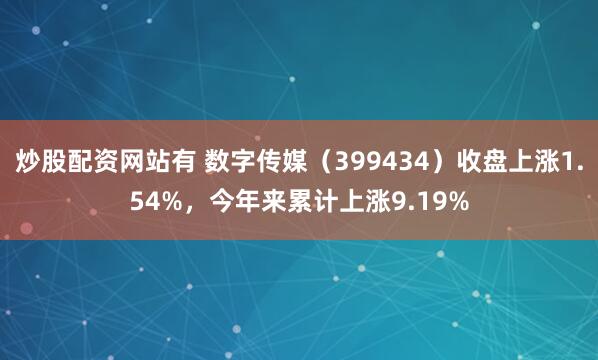 炒股配资网站有 数字传媒（399434）收盘上涨1.54%，今年来累计上涨9.19%